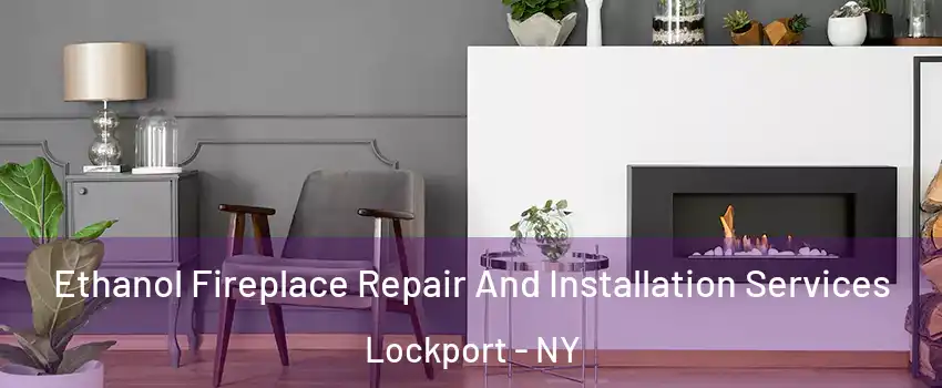  Ethanol Fireplace Repair And Installation Services Lockport - NY