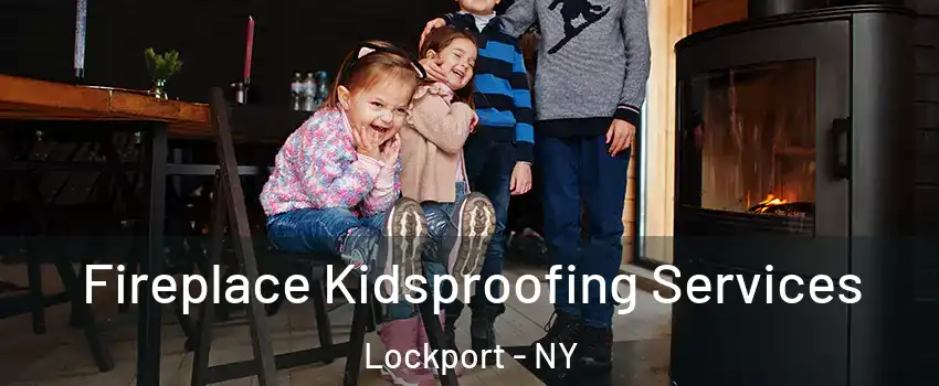  Fireplace Kidsproofing Services Lockport - NY