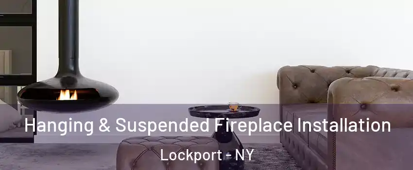  Hanging & Suspended Fireplace Installation Lockport - NY