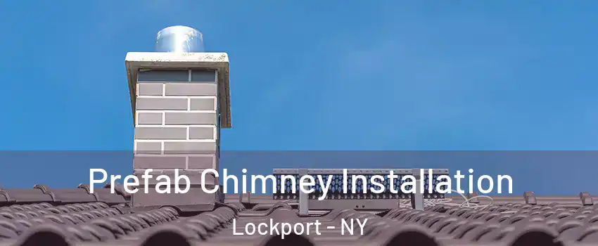  Prefab Chimney Installation Lockport - NY