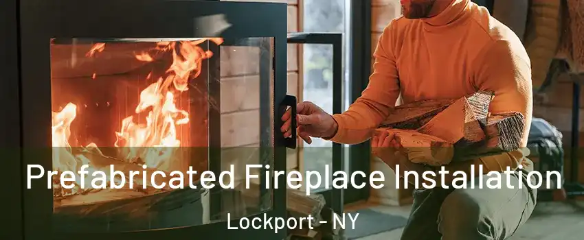  Prefabricated Fireplace Installation Lockport - NY