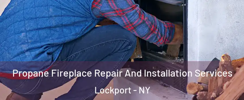  Propane Fireplace Repair And Installation Services Lockport - NY