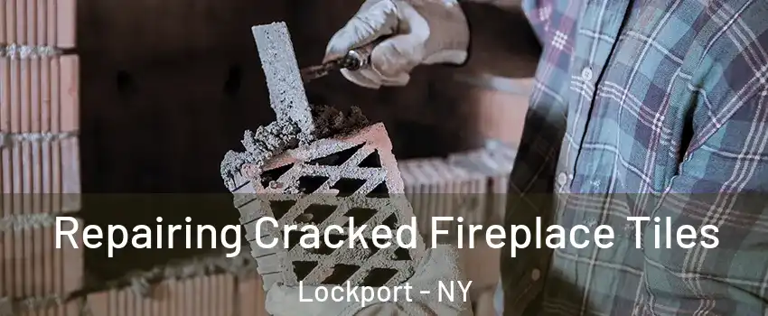  Repairing Cracked Fireplace Tiles Lockport - NY