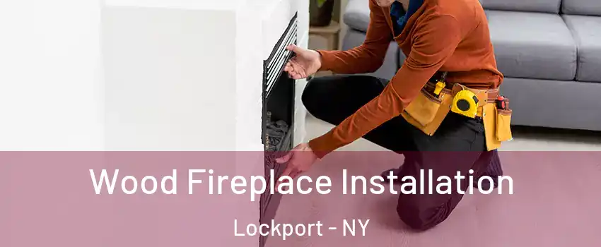  Wood Fireplace Installation Lockport - NY