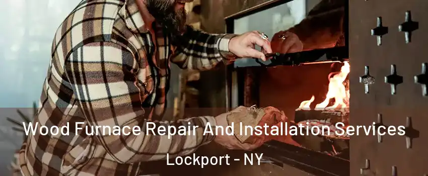  Wood Furnace Repair And Installation Services Lockport - NY